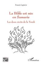 Couverture du livre « La bible est née en Samarie ; les deux récits de la Torah » de Francis Lapierre aux éditions L'harmattan