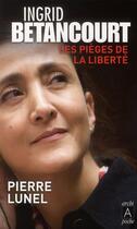 Couverture du livre « Ingrid Bétancourt ; les pièges de la liberté » de Lunel-P aux éditions Archipoche
