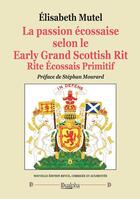 Couverture du livre « La passion écossaise selon le Early Grand Scottish Rit Rite Écossais Primitif » de Elisabeth Mutel aux éditions Dualpha