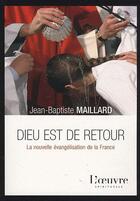 Couverture du livre « Dieu est de retour ; la nouvelle évangélisation de la France » de Maillard Jb aux éditions L'oeuvre