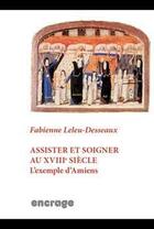 Couverture du livre « Assister et Soigner au XVIIIe Siècle » de Fabienne Leleu-Desseaux aux éditions Encrage