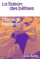 Couverture du livre « La Saison des bêtises » de Mathilde Henzelin aux éditions Les Avrils