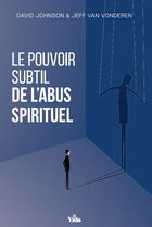 Couverture du livre « Le pouvoir subtil de l'abus spirituel » de Jeff Van Vonderen et David Johnson aux éditions Vida