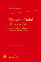 Couverture du livre « Nouveau traité de la civilité qui se pratique en France parmi les honnêtes gens » de Antoine De Courtin aux éditions Classiques Garnier