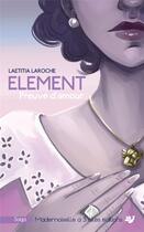 Couverture du livre « ELEMENT, tome 2 : Preuve d'amour » de Laroche Laetitia aux éditions Mademoiselle A Trois Ailes