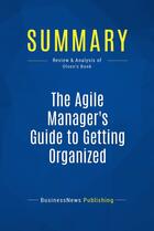 Couverture du livre « Summary: The Agile Manager's Guide to Getting Organized : Review and Analysis of Olson's Book » de Businessnews Publish aux éditions Business Book Summaries