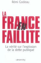 Couverture du livre « La France en faillite ; la vérité sur l'explosion de la dette publique » de Remi Godeau aux éditions Calmann-levy