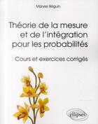 Couverture du livre « Theorie de la mesure et de l'integration pour les probabilites - cours et exercices corriges » de Beguin Maryse aux éditions Ellipses