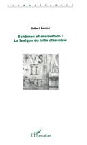 Couverture du livre « Schèmes et motivation : le lexique du latin classique » de Robert Lafont aux éditions L'harmattan
