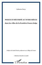 Couverture du livre « POLICE ET SÉCURITÉ AU XVIIIe SIÈCLE : dans les villes de la frontière franco-belge » de Catherine Denys aux éditions L'harmattan