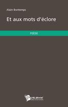 Couverture du livre « Et aux mots d'éclore » de Alain Bontemps aux éditions Publibook