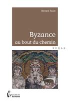Couverture du livre « Byzance au bout du chemin » de Bernard Faure aux éditions Societe Des Ecrivains