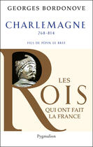 Couverture du livre « Charlemagne ; 768-814 ; fils de Pépin Le Bref » de Georges Bordonove aux éditions Pygmalion