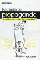 Couverture du livre « Petit traité de propagande à l'usage de ceux qui la subissent (2e édition) » de Etienne F. Auge aux éditions De Boeck Superieur