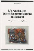 Couverture du livre « L'organisation des télécommunications au Sénégal ; entre gouvernance et régulation » de Oumar Kane aux éditions Karthala