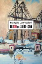 Couverture du livre « Le feu de Saint-Jean » de Francois Canniccioni aux éditions Edilivre
