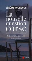 Couverture du livre « La nouvelle question Corse ; nationalisme, clanisme, immigration » de Jerome Fourquet aux éditions Editions De L'aube