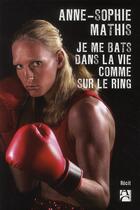 Couverture du livre « Je me bats dans la vie comme sur le ring » de Anne-Sophie Mathis aux éditions Anne Carriere