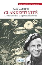 Couverture du livre « Clandestinite : la résistance dans le département de l'Orne » de Andre Mazeline aux éditions Charles Corlet