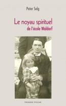 Couverture du livre « Le Noyau Spirituel De L'Ecole Waldorf » de Peter Selg aux éditions Triades