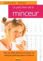 Couverture du livre « Le Petit Livre De La Minceur ; Plus De 3000 Aliments Et Toutes Vos Marques Preferees Dans La Balance ; Edition 2003 » de Jean-Paul Blanc aux éditions First