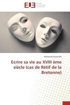 Couverture du livre « Ecrire sa vie au xviii eme siecle (cas de retif de la bretonne) » de Alla-M aux éditions Editions Universitaires Europeennes