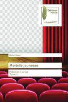 Couverture du livre « Mortelle jeunesse - piece en 3 actes tome 1 » de Michel Dupre aux éditions Muse