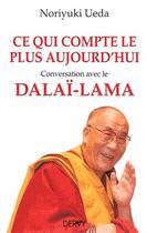 Couverture du livre « Ce qui compte le plus aujourd'hui ; conversation avec le dalaï-lama » de Noriyuki Ueda aux éditions Dervy