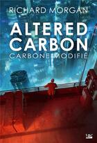 Couverture du livre « Altered carbon ; le cycle de Takeshi Kovacs Tome 1 : carbone modifié » de Richard Morgan aux éditions Bragelonne