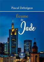 Couverture du livre « Écume de Jade » de Pascal Debregeas aux éditions Le Lys Bleu