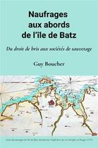 Couverture du livre « Naufrages aux abords de l'Île de Batz : Du droit de bris aux sociétés de sauvetage » de Guy Boucher aux éditions Librinova