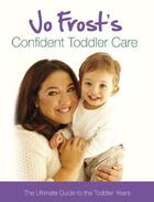 Couverture du livre « Jo Frost's Confident Toddler Care » de Frost Jo aux éditions Orion Digital