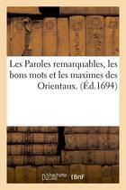 Couverture du livre « Les paroles remarquables, les bons mots et les maximes des orientaux. (ed.1694) » de  aux éditions Hachette Bnf