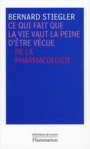 Couverture du livre « Ce qui fait que la vie vaut la peine d'être vécue ; de la pharmacologie » de Bernard Stiegler aux éditions Flammarion