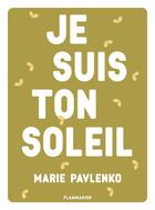 Couverture du livre « Je suis ton soleil » de Marie Pavlenko aux éditions Flammarion Jeunesse