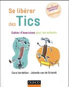 Couverture du livre « Se libérer des tics ; cahier d'exercices pour les enfants » de Jolande Van De Griendt et Cara Verdellen aux éditions Dunod