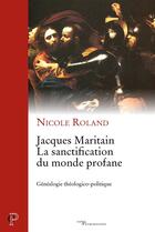 Couverture du livre « Jacques Maritain. La sanctification du monde profane » de Nicole Roland aux éditions Cerf