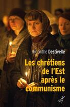 Couverture du livre « Les chrétiens de l'Est après le communisme » de Hyacinthe Destivelle aux éditions Cerf