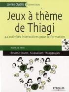 Couverture du livre « Jeux à thème de Thiagi ; 42 activités interactives pour la formation » de Bruno Hourst et Sivasailam Thiagaraian aux éditions Eyrolles