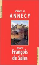Couverture du livre « Prier à Annecy avec François de Sales » de Andre Ravier aux éditions Desclee De Brouwer