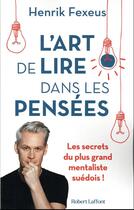 Couverture du livre « L'art de lire dans les pensées : les secrets du plus grand mentaliste suédois ! » de Henrik Fexeus aux éditions Robert Laffont