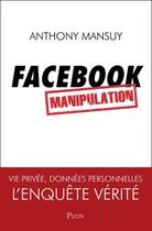 Couverture du livre « Facebook ; manipulation » de Anthony Mansuy aux éditions Plon