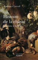Couverture du livre « Histoire de la chasse ; l'homme et la bête » de Andree Corvol aux éditions Perrin