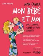 Couverture du livre « Mon cahier : mon bébé et moi » de Isabelle Maroger et Celine Berges-Bukiatme aux éditions Solar