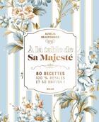 Couverture du livre « À la table de Sa Majesté : 80 recettes 100% royales et so british ! » de Aurelia Beaupommier aux éditions Solar