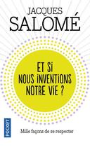 Couverture du livre « Et si nous inventions notre vie ? mille façons de se respecter » de Jacques Salome aux éditions Pocket