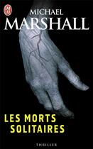 Couverture du livre « Les morts solitaires » de Michael Marshall aux éditions J'ai Lu