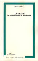 Couverture du livre « Confidents ; une analyse structurale de réseaux sociaux » de Alexis Ferrand aux éditions L'harmattan