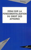 Couverture du livre « Essai sur la fondamentalisation du droit des affaires » de Romain Dumas aux éditions L'harmattan