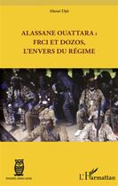 Couverture du livre « Alassane Ouattara : FRCI et Dozos, l'envers du régime » de Djie Ahoue aux éditions L'harmattan
